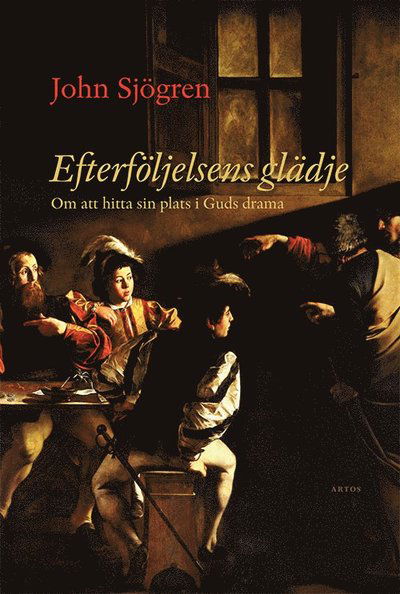Efterföljelsens glädje : Om att hitta sin plats i Guds drama - John Sjögren - Książki - Artos & Norma Bokförlag - 9789177770909 - 26 kwietnia 2019