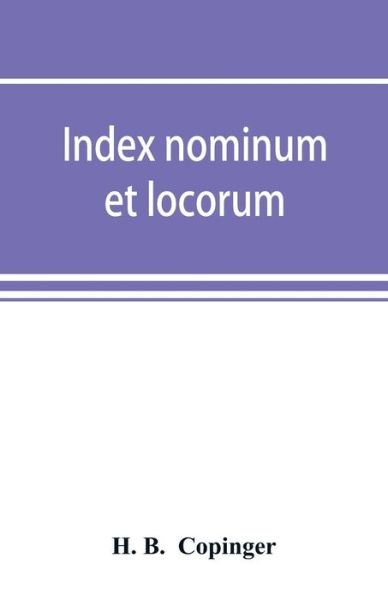 Cover for H B · Index nominum et locorum, being an index of names of persons and places mentioned in Copinger's County of Suffolk, its history as disclosed by existing records and other documents, being materials for the history of Suffolk in five volumes (Taschenbuch) (2019)