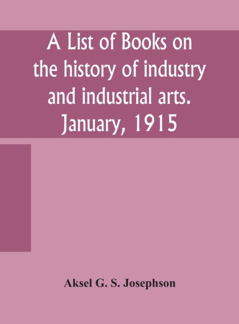 Cover for Aksel G S Josephson · A list of books on the history of industry and industrial arts. January, 1915 (Hardcover Book) (2020)