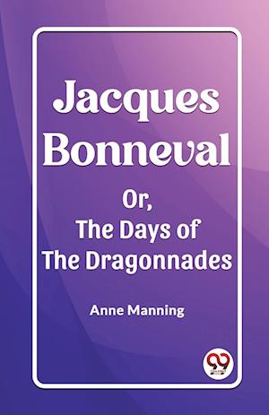 Cover for Anne Manning · Jacques BonnevalOr, The Days of the Dragonnades (Edition2023) (Paperback Book) (2024)