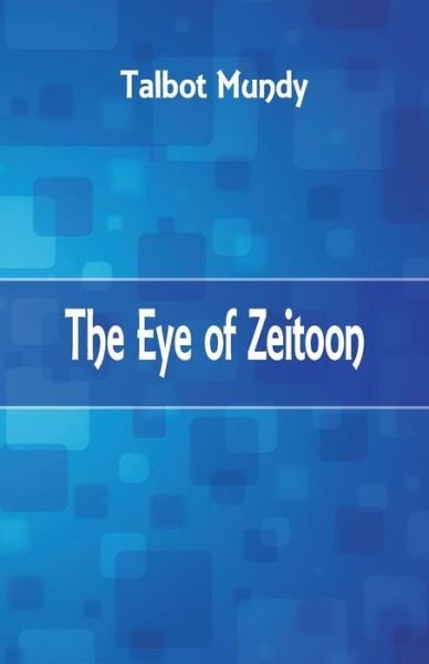The Eye of Zeitoon - Talbot Mundy - Books - Alpha Editions - 9789386686909 - October 27, 2017