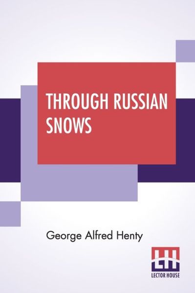 Through Russian Snows - George Alfred Henty - Books - Lector House - 9789389614909 - June 6, 2020