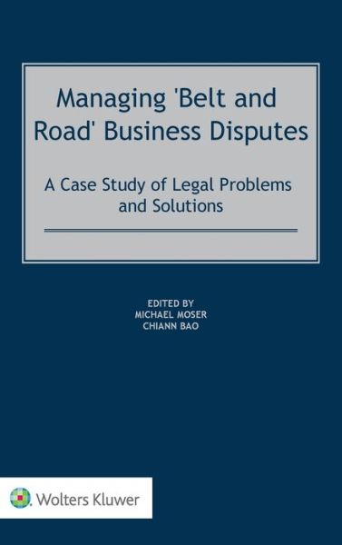 Michael Moser · Managing 'Belt and Road' Business Disputes: A Case Study of Legal Problems and Solutions (Hardcover Book) (2021)