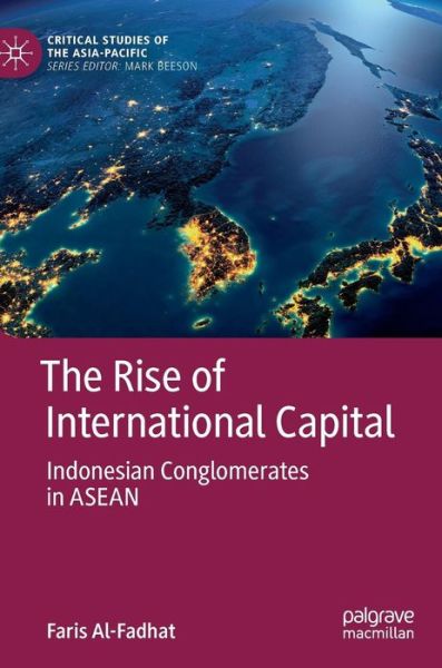Cover for Faris Al-Fadhat · The Rise of International Capital: Indonesian Conglomerates in ASEAN - Critical Studies of the Asia-Pacific (Hardcover Book) [2019 edition] (2019)