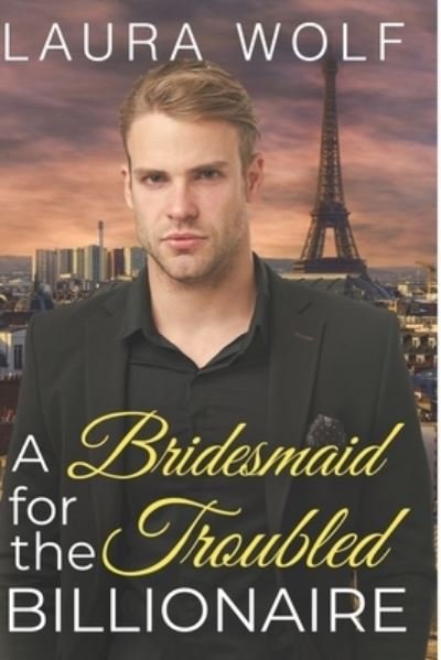 Cover for Laura Wolf · A Bridesmaid for the Troubled Billionaire: A Clean Contemporary Romance - Billionaire Sweet Hearts Clean and Wholesome Romance (Pocketbok) (2021)