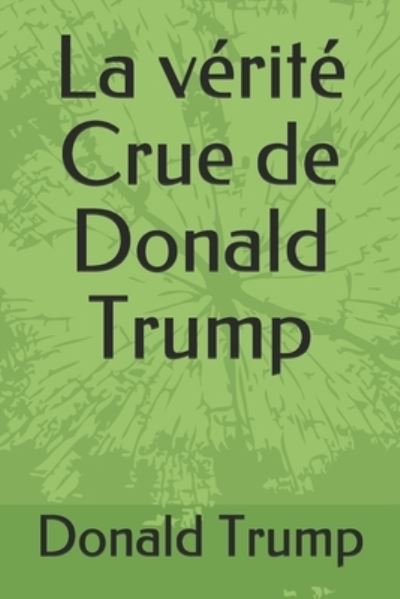 Cover for Donald Trump · La verite Crue de Donald Trump (Paperback Book) (2020)