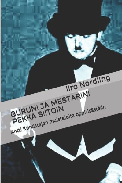 Cover for Iiro Nordling · Guruni Ja Mestarini Pekka Siitoin: Antti Kurkistajan muisteloita oppi-isastaan (Taschenbuch) (2020)