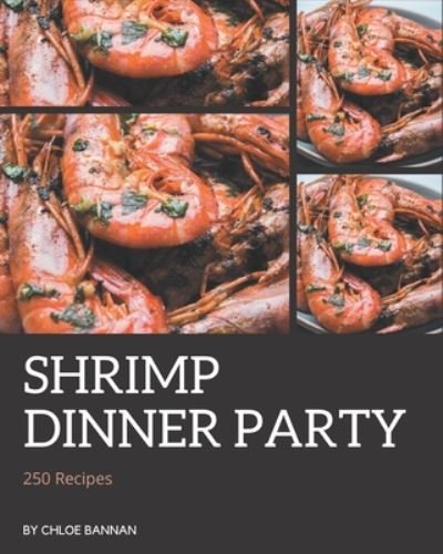 250 Shrimp Dinner Party Recipes - Chloe Bannan - Books - Independently Published - 9798669859909 - July 27, 2020