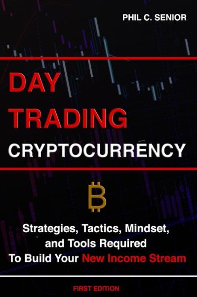 Cover for Phil C Senior · Day Trading Cryptocurrency: Strategies, Tactics, Mindset, and Tools Required To Build Your New Income Stream (Paperback Book) (2020)