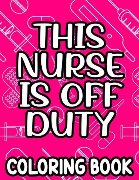 This Nurse Is Off Duty Coloring Book - Jennifer Lee - Books - Independently Published - 9798705393909 - February 6, 2021