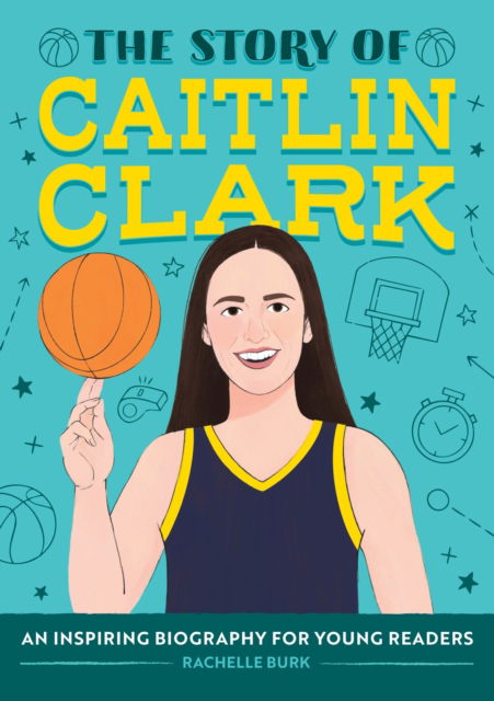 Cover for Rachelle Burk · The Story of Caitlin Clark: An Inspiring Biography for Young Readers - The Story of Biographies (Paperback Book) (2025)