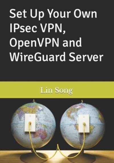 Cover for Lin Song · Set up Your Own IPsec VPN, OpenVPN and WireGuard Server (Buch) (2022)