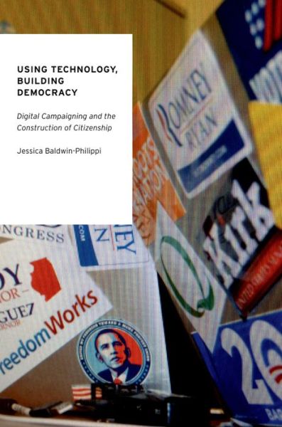 Cover for Baldwin-Philippi, Jessica (Assistant Professor of New Media, Assistant Professor of New Media, Fordham University) · Using Technology, Building Democracy: Digital Campaigning and the Construction of Citizenship - Oxford Studies in Digital Politics (Hardcover Book) (2015)