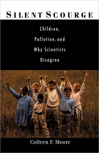 Cover for Moore, Colleen F., PhD (Professor of Psychology, Professor of Psychology, University of Wisconsin-Madison, USA) · Silent Scourge: Children, Pollution, and Why Scientists Disagree (Hardcover Book) (2003)