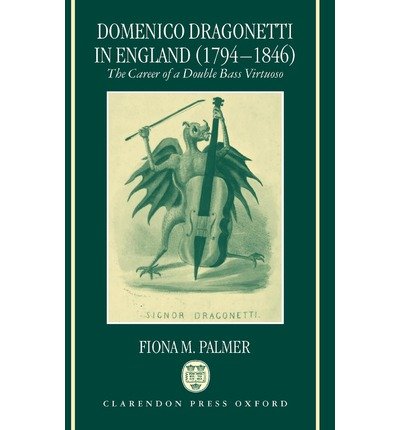 Domenico Dragonetti in England (1794-1846): The Career of a Double Bass Virtuoso - Palmer, Fiona M. (Head of the Department of Music, Head of the Department of Music, National University of Ireland Maynooth) - Kirjat - Oxford University Press - 9780198165910 - torstai 13. marraskuuta 1997