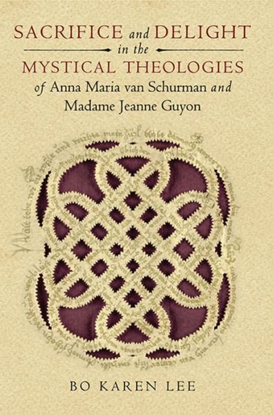 Cover for Bo Karen Lee · Sacrifice and Delight in the Mystical Theologies of Anna Maria Van Schurman and Madame Jeanne Guyon - Studies in Spirituality and Theology (Paperback Book) [1st edition] (2014)