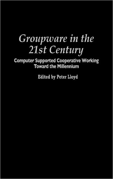 Groupware in the 21st Century: Computer Supported Cooperative Working Toward the Millennium - Praeger Studies on the 21st Century - Peter Lloyd - Books - Bloomsbury Publishing Plc - 9780275950910 - November 22, 1994