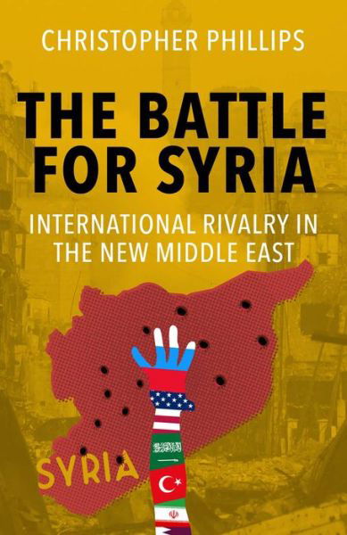 Cover for Christopher Phillips · The Battle for Syria: International Rivalry in the New Middle East (Paperback Bog) [New edition] (2020)