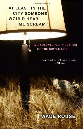 Cover for Wade Rouse · At Least in the City Someone Would Hear Me Scream: Misadventures in Search of the Simple Life (Taschenbuch) (2010)