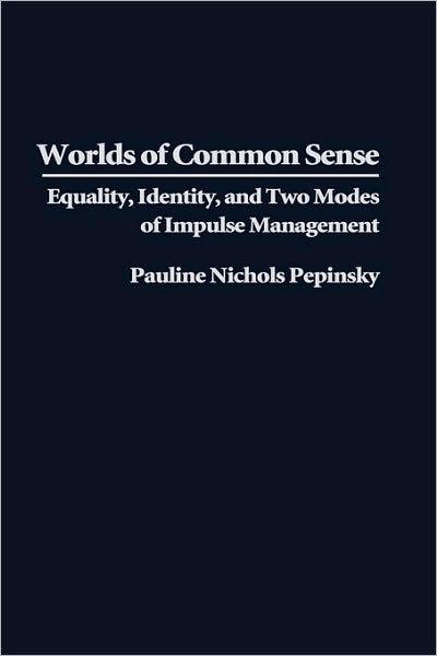 Cover for Pauline Pepinsky · Worlds of Common Sense: Equality, Identity, and Two Modes of Impulse Management (Hardcover Book) (1994)