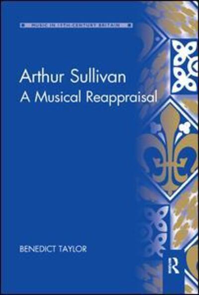 Cover for Benedict Taylor · Arthur Sullivan: A Musical Reappraisal - Music in Nineteenth-Century Britain (Pocketbok) (2019)