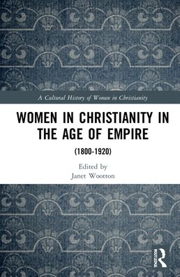 Cover for Janet Wootton · Women in Christianity in the Age of Empire: (1800–1920) - A Cultural History of Women in Christianity (Hardcover Book) (2022)