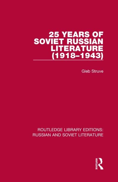 Cover for Gleb Struve · 25 Years of Soviet Russian Literature (1918–1943) - Routledge Library Editions: Russian and Soviet Literature (Hardcover Book) (2021)