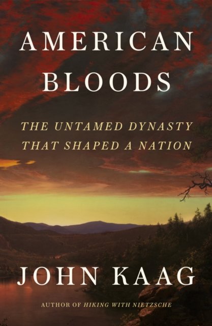 Cover for John Kaag · American Bloods: The Untamed Dynasty That Shaped a Nation (Inbunden Bok) (2024)