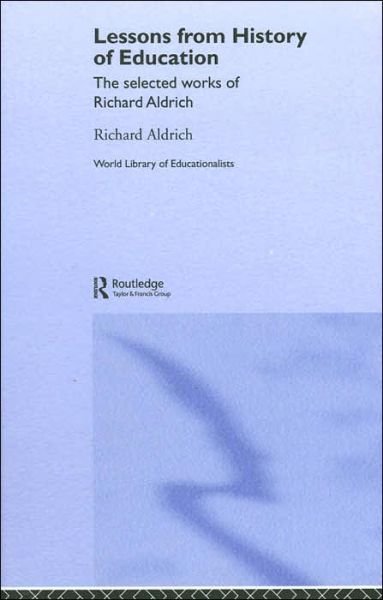 Lessons from History of Education: The Selected Works of Richard Aldrich - World Library of Educationalists - Richard Aldrich - Böcker - Taylor & Francis Ltd - 9780415358910 - 22 september 2005