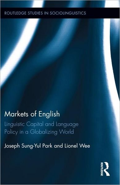Cover for Sung-Yul Park, Joseph (National University of Singapore) · Markets of English: Linguistic Capital and Language Policy in a Globalizing World - Routledge Studies in Sociolinguistics (Hardcover Book) (2012)