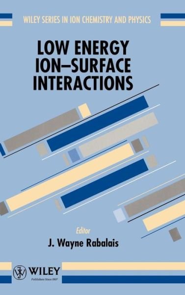 Low Energy Ion-Surface Interactions - Wiley Series In Ion Chemistry and Physics - JW Rabalais - Books - John Wiley & Sons Inc - 9780471938910 - March 4, 1994