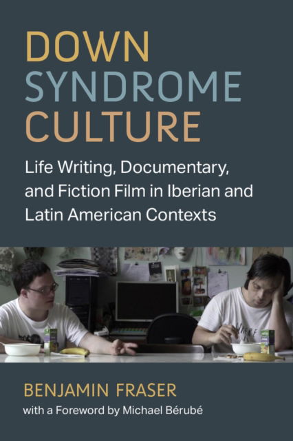 Down Syndrome Culture: Life Writing, Documentary, and Fiction Film in Iberian and Latin American Contexts - Corporealities: Discourses Of Disability - Benjamin Fraser - Boeken - The University of Michigan Press - 9780472056910 - 26 augustus 2024