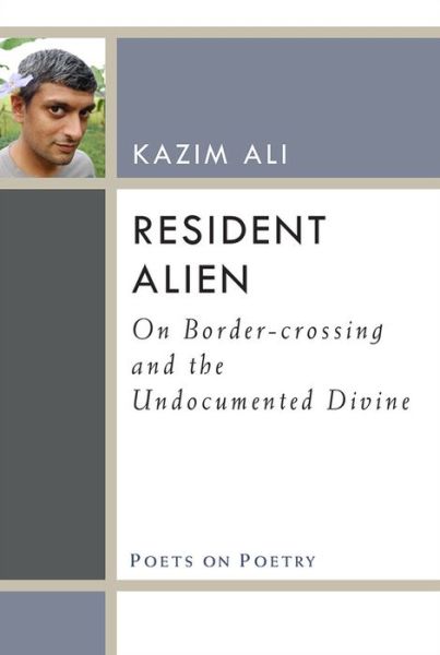 Resident Alien: On Border-crossing and the Undocumented Divine - Poets On Poetry - Kazim Ali - Books - The University of Michigan Press - 9780472072910 - October 30, 2015