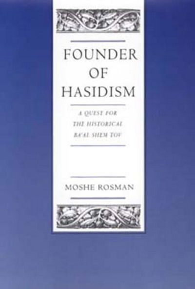 Cover for Moshe Rosman · Founder of Hasidism: A Quest for the Historical Ba'al Shem Tov - Contraversions: Critical Studies in Jewish Literature, Culture, and Society (Hardcover Book) (1996)