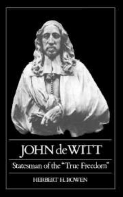 Cover for Herbert H. Rowen · John de Witt: Statesman of the &quot;True Freedom&quot; (Innbunden bok) (1986)