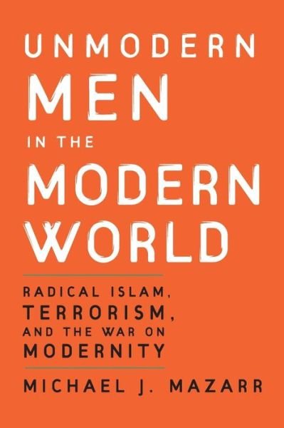 Cover for Michael J. Mazarr · Unmodern Men in the Modern World: Radical Islam, Terrorism, and the War on Modernity (Taschenbuch) (2007)