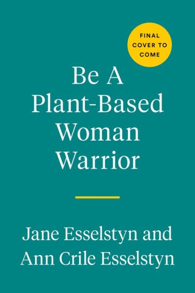 Cover for Jane Esselstyn · Be A Plant-Based Woman Warrior: Live Fierce, Stay Bold, Eat Delicious (Pocketbok) (2022)