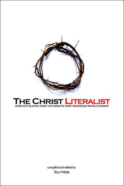 Cover for Lou Meza · The Christ Literalist: Complete Quotes from the World's Most Renowned Revolutionary (Paperback Book) (2006)