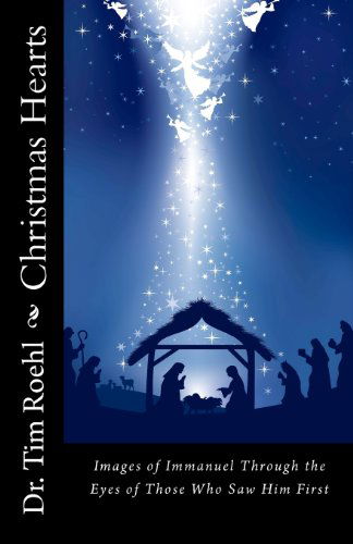 Cover for Dr. Tim Roehl · Christmas Hearts: &quot;Images of Immanuel Through the Eyes of Those Who Saw Him First&quot; (Volume 1) (Paperback Book) (2012)