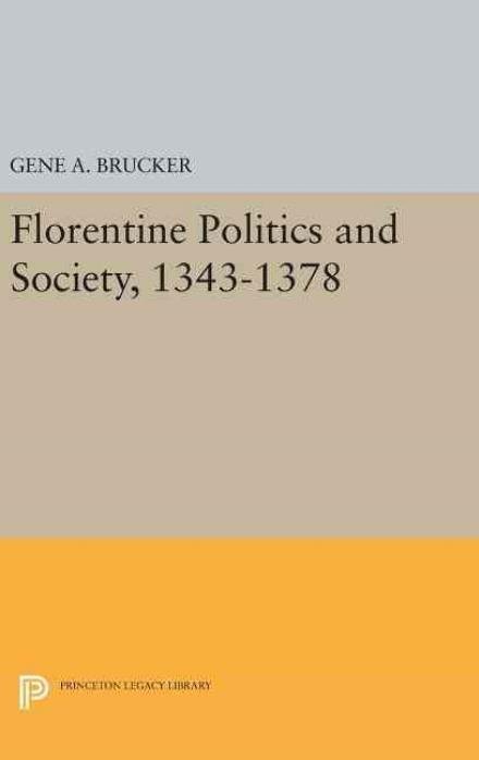 Cover for Gene A. Brucker · Florentine Politics and Society, 1343-1378 - Princeton Legacy Library (Gebundenes Buch) [size M] (2016)