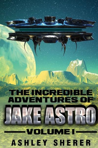 Cover for Ashley Sherer · The Incredible Adventures of Jake Astro Volume I (Volume 1) (Paperback Book) (2014)