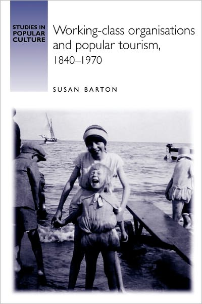 Cover for Susan Barton · Working-Class Organisations and Popular Tourism, 1840–1970 - Studies in Popular Culture (Paperback Book) (2011)