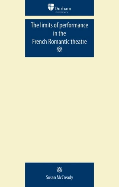 Cover for Susan McCready · The Limits of Performance in the French Romantic Theatre - Durham Modern Languages Series (Paperback Book) (2011)