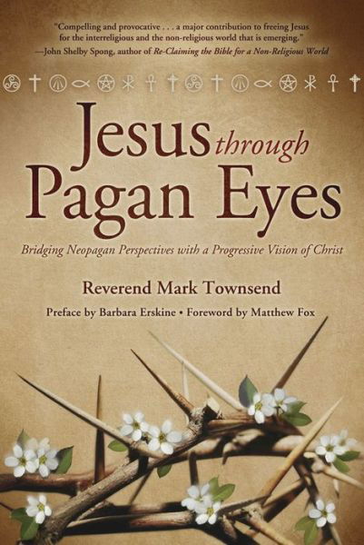 Jesus Through Pagan Eyes: Bridging Neopagan Perspectives with a Progressive Vision of Christ - Mark Townsend - Książki - North Star Editions - 9780738721910 - 8 czerwca 2012