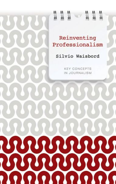 Cover for Waisbord, Silvio (George Washington University, USA) · Reinventing Professionalism: Journalism and News in Global Perspective - Key Concepts in Journalism (Hardcover Book) (2012)