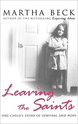 Cover for Martha Beck · Leaving The Saints: One child's story of survival and hope (Paperback Bog) [New edition] (2006)