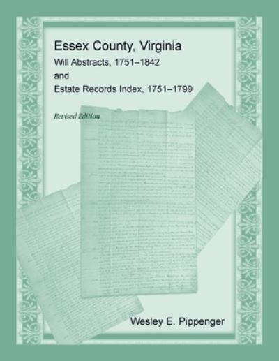 Cover for Wesley Pippenger · Essex County, Virginia Will Abstracts, 1751-1842 and Estate Records Index, 1751-1799 (Paperback Book) (2021)