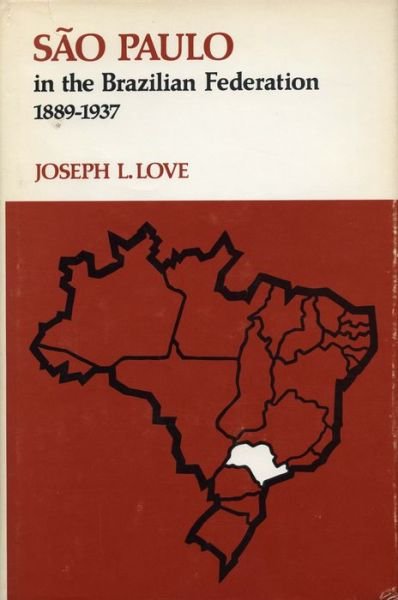 Sao Paulo in the Brazilian Federation, 1889-1937 - Joseph L. Love - Books - Stanford University Press - 9780804709910 - June 1, 1980