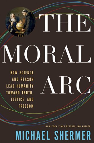 Cover for Michael Shermer · The Moral Arc: How science and reason lead humanity toward truth, justice and freedom (Hardcover Book) [First edition] (2015)