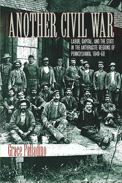 Cover for Grace Palladino · Another Civil War: Labor, Capital, and the State in the Anthracite Regions of Pennsylvania, 1840–1868 - The North's Civil War (Pocketbok) [New edition] (2006)